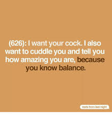 …create your own movie lists. 626 I Want Your Cock I Also Want To Cuddle You And Tell You How Amazing You Are Because You Know Balance Texts From Last Night Meme On Me Me