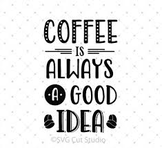 Download Svg Cut Files For Cricut And Silhouette Coffee Is Always A Good Idea Svg Cut Files Svg Cut Studio Yellowimages Mockups