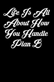 17 quotes have been tagged as plan b. Life Is All About How You Handle Plan B 6x9 Inspirational Quote Journal For Women And Girls Black Mesa Amy 9781797648941 Amazon Com Books