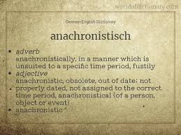 From the duolingo english dictionary: Meaning Of Anachronistisch Anachronistische Anachronistischem Anachronistischen Anachronistischer Anachronistischere Anachronistischerem Anachronistischeren Anachronistischerer Anachronistischeres Anachronistisches In German English