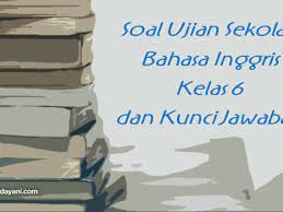 61 Soal Ujian Sekolah Bahasa Inggris Kelas 6 Dan Kunci Jawaban