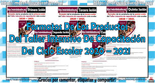 Es un proceso donde los docentes lograran obtener conocimientos para facilitar, el trabajo del docente dentro del aula ,o fuera de ella además analizan las herramientas y habilidades que pueden lograr adquirir para interactuar con el entorno del alumno y poder desempeñar una buena clase para los alumnos Formatos De Los Productos Del Taller Intensivo De Capacitacion Para El Ciclo Escolar 2020 2021 Educacion Primaria