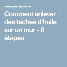 Comment enlever tache d huile. Comment Enlever Des Taches D Huile Sur Un Mur 8 Etapes Tache Enlever Tache De Graisse
