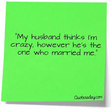Quotes From Wife Funny Husband Quotesgram Im Crazy Quotes Husband Quotes Love Husband Quotes