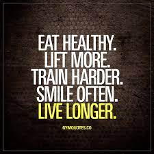 Eat Healthy Lift More Train Harder Smile Often Live Longer Gymlife Behealthy Trainhard Gymmotivation Gym Quote Fitness Inspiration Quotes Motivation