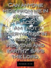Omnipresent Biblequote Can Anyone Hide From Me In A Secret Place Am I Not Everywhere In All The Bible Study Scripture Christian Verses Biblical Inspiration