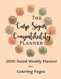 Check spelling or type a new query. Amazon Com The Cusp Signs Compatibility Planner 2020 Dated Yearly Astrology Planning Calendar With Zodiac Symbol Coloring Pages 1 Page Per Week Spread 9781659497588 Astrology Planets And Planners Books
