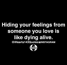 Maybe you would like to learn more about one of these? Hiding Your Feelings From Someone You Love Is Like Dying Alive Quotes Ihearts143quotes