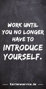 Motivational Quote Work Until You No Longer Have To Introduce Yourself Karriereservice De Karriere Spruche Karriere Zitate Motivationszitate Motivation