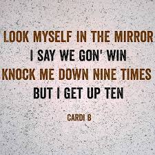 Look Myself In The Mirror I Say We Gon Win Knock Me Down Nine Times But I Get Up Ten The Gospel Of Ca Cardi B Quotes Instagram Caption Lyrics Caption