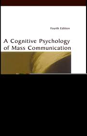 A COGNITIVE PSYCHOLOGY OF MASS COMMUNICATION, Fourth Edition