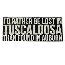 I D Rather Be Lost In Tuscaloosa Than Found In Auburn University Of Alabama Supply Store Tuscaloosa Alabama Football Quotes Alabama Crimson Tide