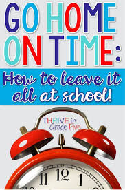 Go Home On Time How To Leave It All At School In 2020 Teacher Time Management Teaching Teacher Life