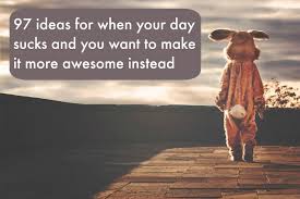Image result for Your day is what you make it!!!!!!