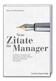 Neue Zitate Fur Manager Gedanken Spruche Und Aphorismen Grosser Manner Und Frauen Fur Jede Gelegenheit Hinterhuber Hans H 9783956011146 Amazon Com Books