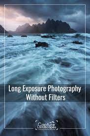 Long Exposure Photography Without Filters Exposure Photography Long Exposure Photography Landscape Photography Tips