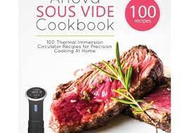 Anova Sous Vide Cookbook 100 Thermal Immersion Circulator Recipes For Precision Cooking At Home Immersion Circulator Recipes Sous Vide Cookbook Recipes