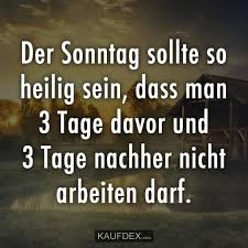 Der Sonntag Sollte So Heilig Sein Dass Man 3 Tage Witze Uber Arbeit Lustige Spruche Und Lustig