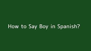 How to say boy in spanish? How To Say Boy In Spanish Video Dailymotion