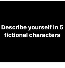 Describe Yourself In 5 Fictional Characters Meme On Me Me