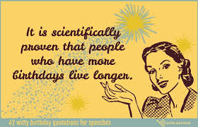 The best years of your life are. Witty Birthday Quotations For Speeches And Cards