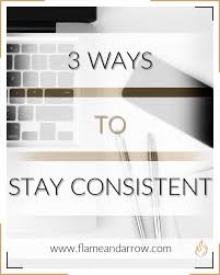 The same slump that we but only if we truly understood how to be more consistent with our actions and activities right? 3 Ways To Stay Consistent Www Flameandarrow Com