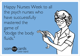 Free Nurses Week Ecard Happy Nurses Week To All The Psych Nurses Who Have Succuessfully Mastered The Game Of Nurse Humor Disrespectful People Nurse Quotes