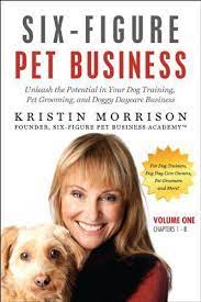Six Figure Pet Business Unleash The Potential In Your Dog Training Pet Grooming And Doggy Daycare Bu Pet Sitting Business Dog Grooming Salons Pet Businesses