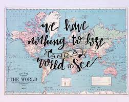Fri, jul 16, 2021, 11:35am edt We Have Nothing To Lose And A World To See Hand Lettered World Map Vintage Map Travel Quote Map Wall Decor Wall Decor Quotes Travel Words Map Quotes