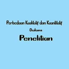 Perbedaan Kualitatif Dan Kuantitatif Dalam Penelitian Yang Wajib Diketahui Pemula Labmutu
