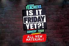 Bored Teachers - Is It Friday Yet! Comedy Tour
