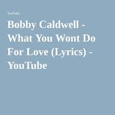 Bobby Caldwell What You Wont Do For Love Lyrics Lyrics Caldwell Songs