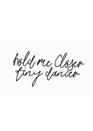 Hold Me Closer Tiny Dancer Dancer Tattoo Tiny Dancer Lyric Prints