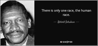 Best human race quotes at quotes.as. Robert Sobukwe Quote There Is Only One Race The Human Race