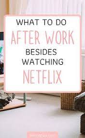 What To Do At Home After Work Besides Watching Netflix In 2020 Productive Things To Do How Are You Feeling Watch Netflix