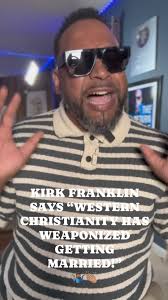 KIRK FRANKLIN BELIEVES THAT “WESTERN CHRISTIANITY HAS WEAPONIZED GETTING  MARRIED”!!! 🤷🏾‍♂️