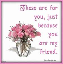 Flowers These Are For You Gif Flowers Theseareforyou Friend Discover Share Gifs Special Friend Quotes Best Friend Images Happy Friendship Day