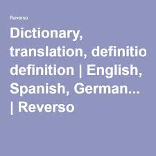 Dictionary Translation Definition English Spanish German Reverso Dictionary Definitions Online College