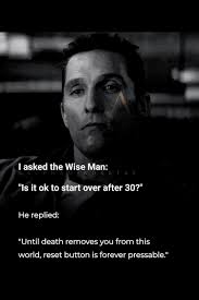 I asked the Wise Man: "Is it ok to start over after 30?" He replied: "Until  death removes you from this world, reset button is forever pressable.'