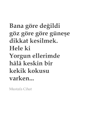 Bana Gore Degildi Goz Gore Gore Gunese Dikkat Kesilmek Hele Ki Yorgun Ellerimde Hala Keskin Bir Kekik Kokusu Varken Mustafa Cihat Yorgun