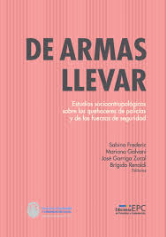 PDF) De Armas Llevar. Estudios socio antropológicos sobre los quehaceres de  policías y de las fuerzas de seguridad