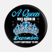 Check spelling or type a new query. A Queen Was Born In December Happy Birthday To Me December Born Pin Teepublic De