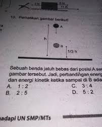 Sebuah Benda Jatuh Bebas Dari Posisia Pada Gambar Tersebut Jadi Perbandingan Energi Potensial Dan Brainly Co Id