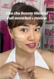 Bago at Magandang Skin Tint ng Chu Chu Beauty