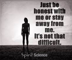Just Be Honest With Me Or Stay Away From Me It S Not That Difficult Spirit Science Quotes