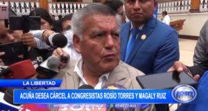 La Libertad: Acuña desea cárcel a congresistas Rosio Torres y Magaly Ruiz