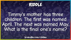 Full capacity indoor dining and patio seating available. Timmy S Mother Has Three Children The First Was Named April The Next Riddle Answer Brainzilla
