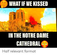 What If We Kissed In The Notre Dame Cathedral Half Relevant Format Notre Dame Meme On Me Me