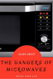 Microwaves Can Be Toxic To Our Health Learn About The Dangers Of Microwaves Microwave Radiation Dangerous