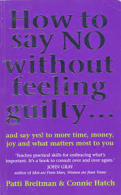 Don't apologize for saying no. How To Say No Without Feeling Guilty And Say Yes To More Time Money Joy And What Matters Most To You Amazon Co Uk Hatch Connie V Hatch Breitman Patti 9780091822248 Books